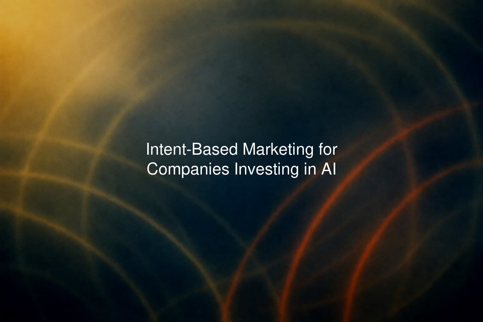 Intent-Based Marketing for Companies Investing in AI