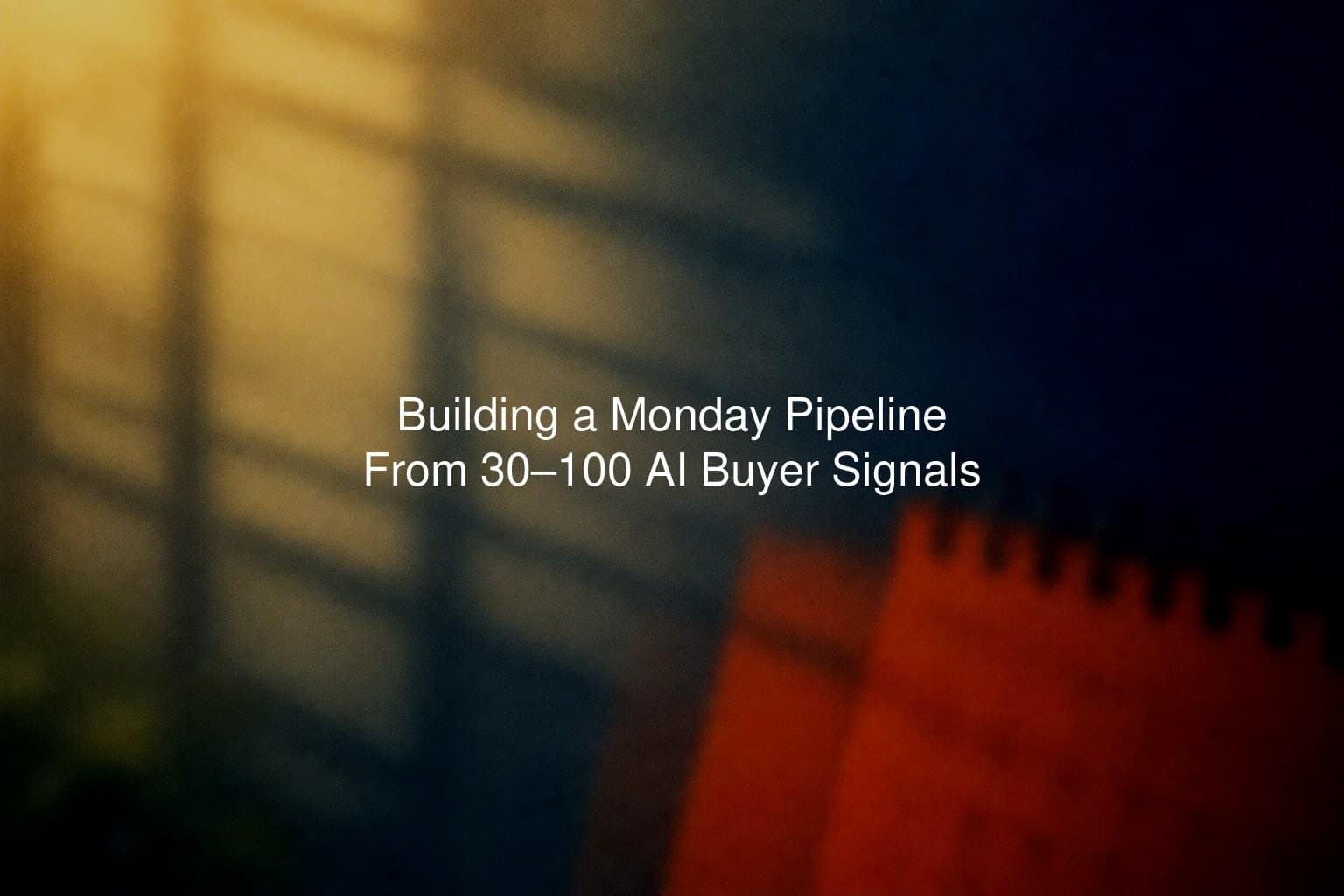 Building a Monday Pipeline From 30–100 AI Buyer Signals