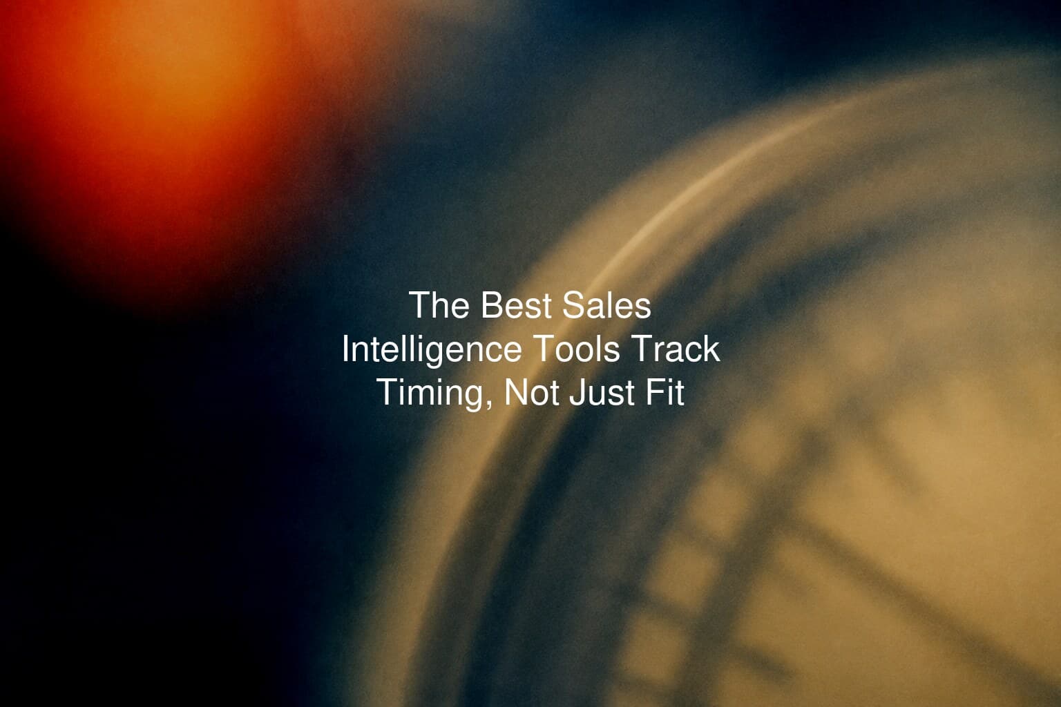 The Best Sales Intelligence Tools Track Timing, Not Just Fit